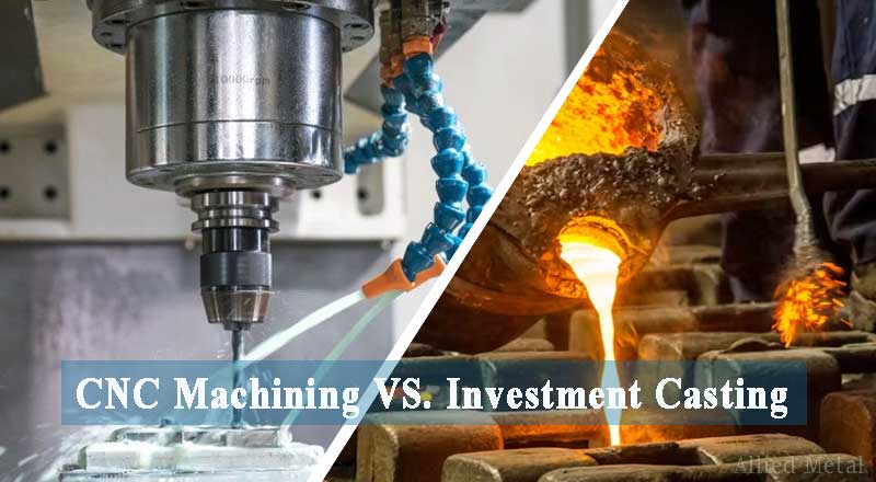 CNC Machining vs Investment Casting